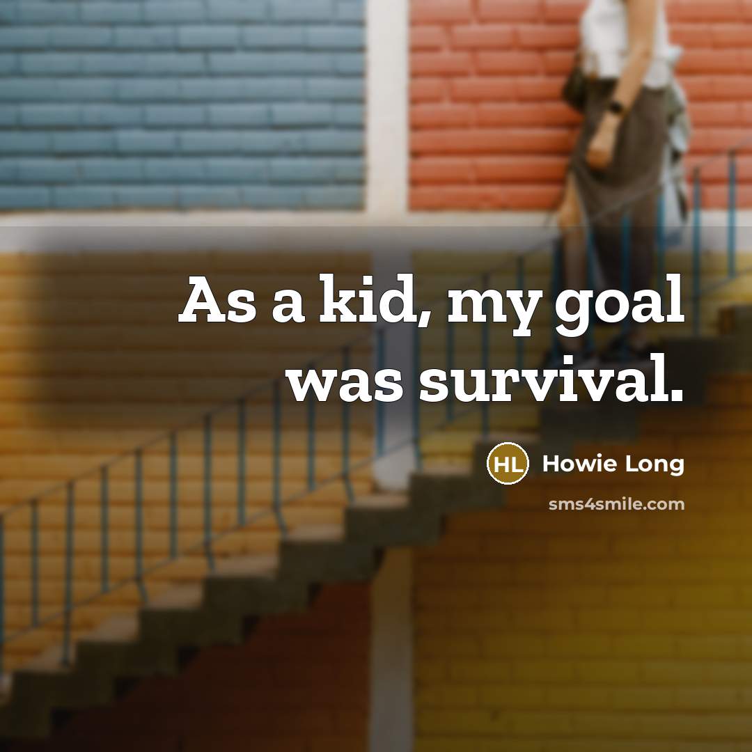 “As a kid, my goal was survival.…” quote by Howie Long