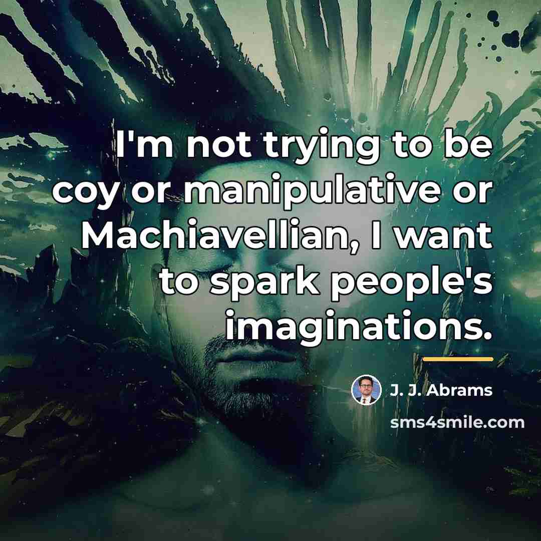 “I'm not trying to be coy or manipulative or Machiavellian,…” quote by J. J. Abrams