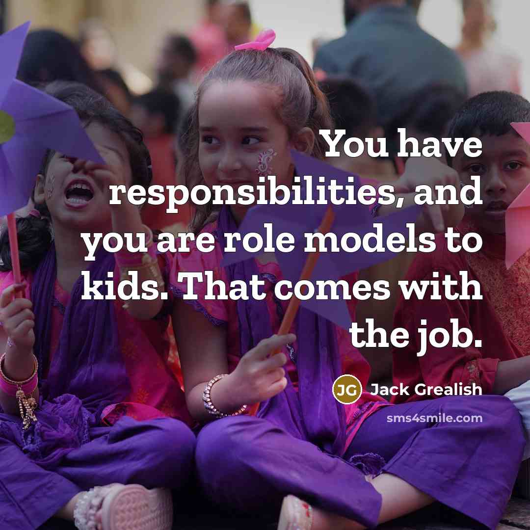 “You have responsibilities, and you are role models to kids.…” quote by Jack Grealish