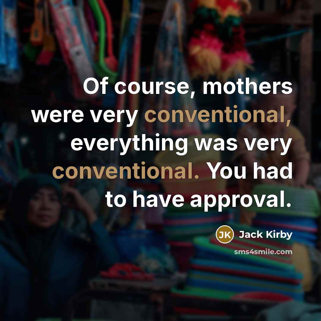 “Of course, mothers were very conventional, everything was very conventional.…” quote by Jack Kirby