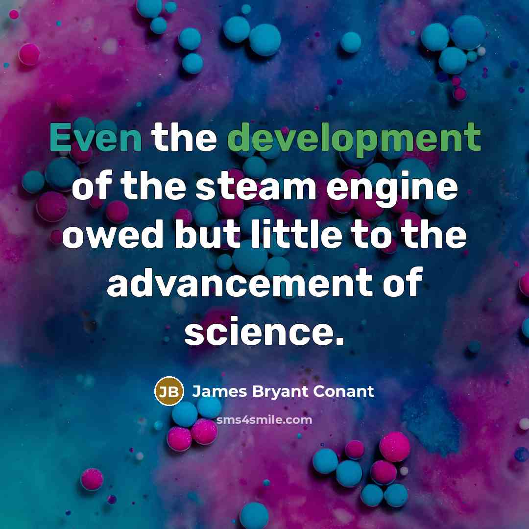 “Even the development of the steam engine owed but little…” quote by James Bryant Conant