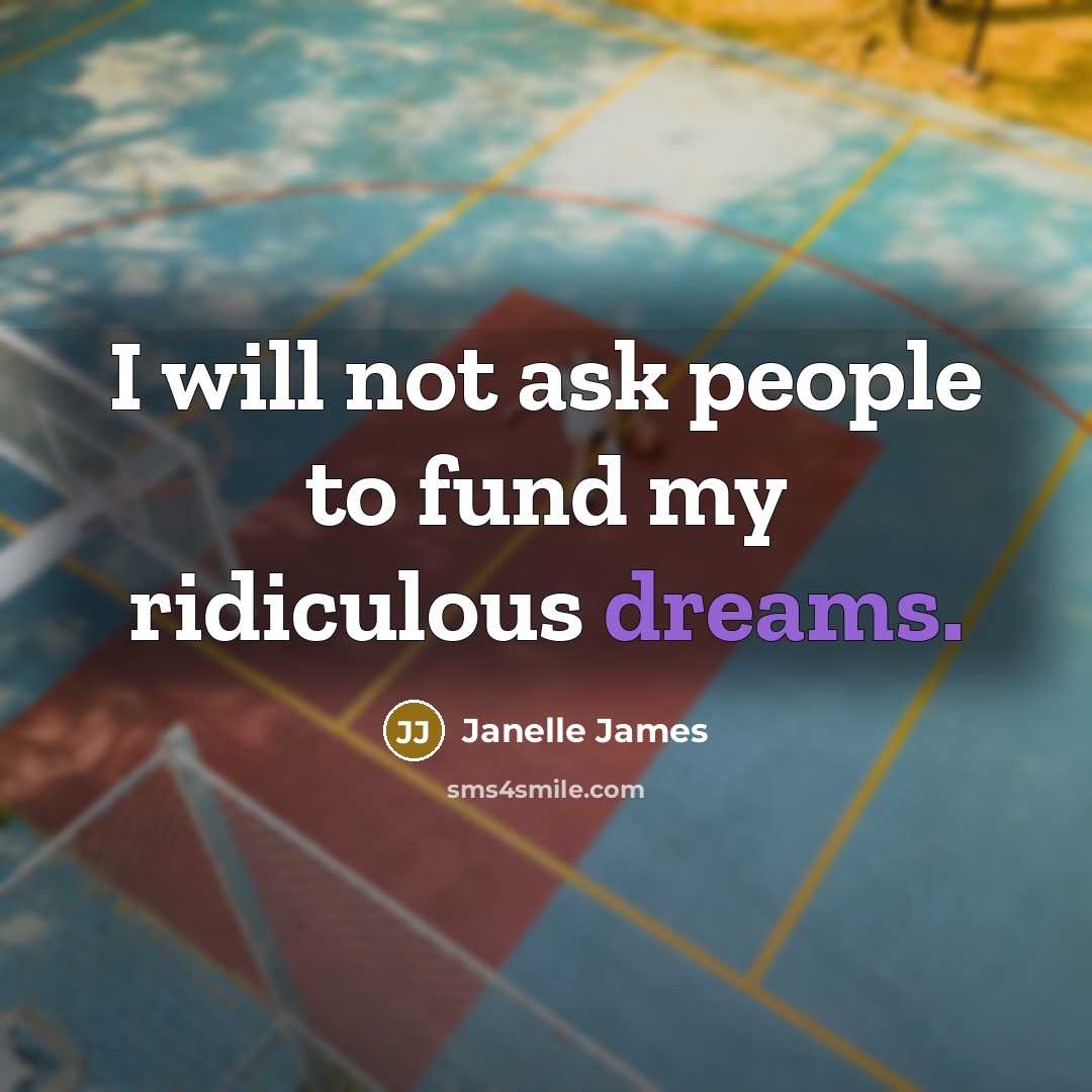 “I will not ask people to fund my ridiculous dreams.…” quote by Janelle James