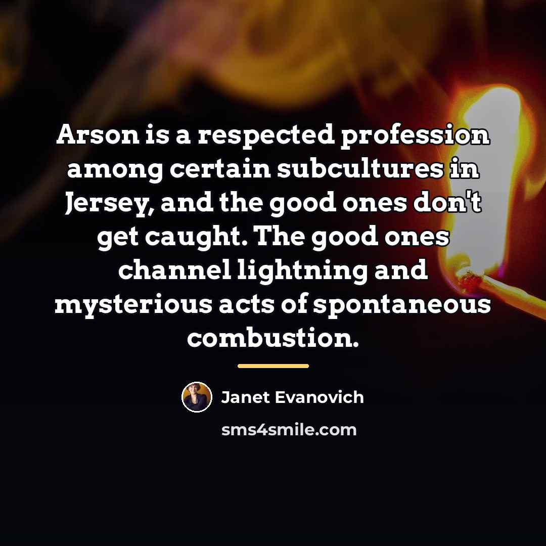 “Arson is a respected profession among certain subcultures in Jersey,…” quote by Janet Evanovich