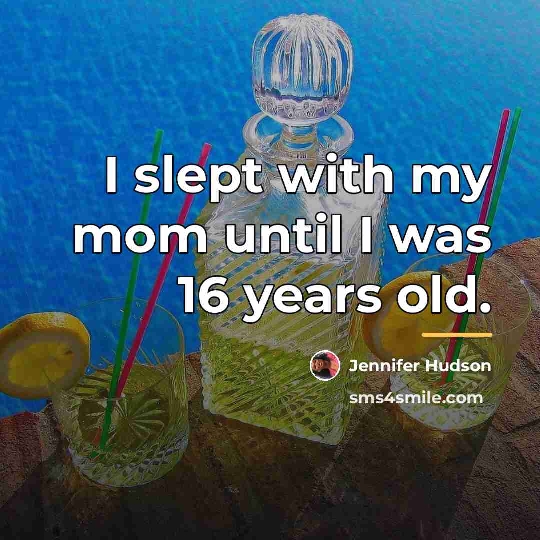 “I slept with my mom until I was 16 years…” quote by Jennifer Hudson