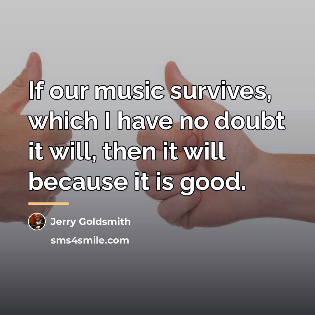 “If our music survives, which I have no doubt it…” quote by Jerry Goldsmith