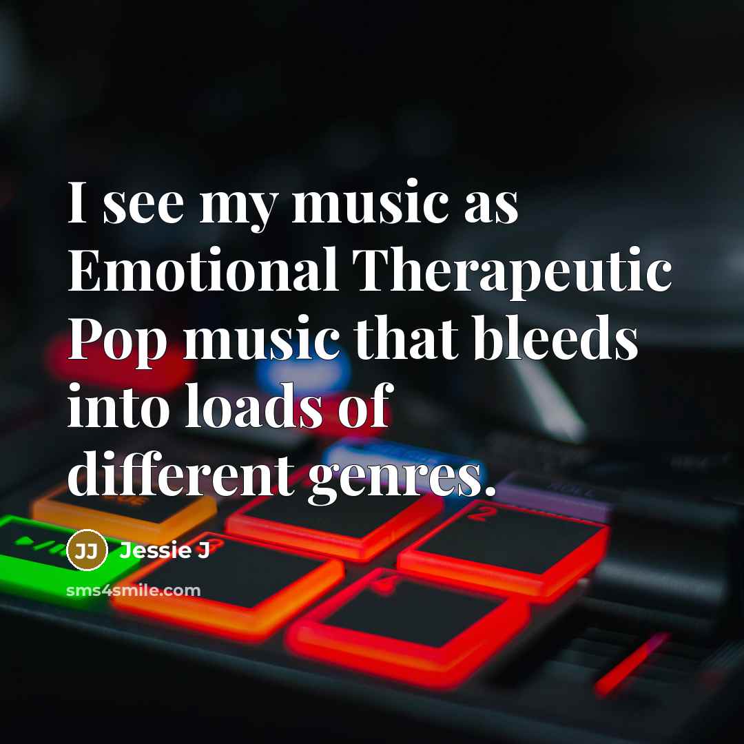 “I see my music as Emotional Therapeutic Pop music that…” quote by Jessie J