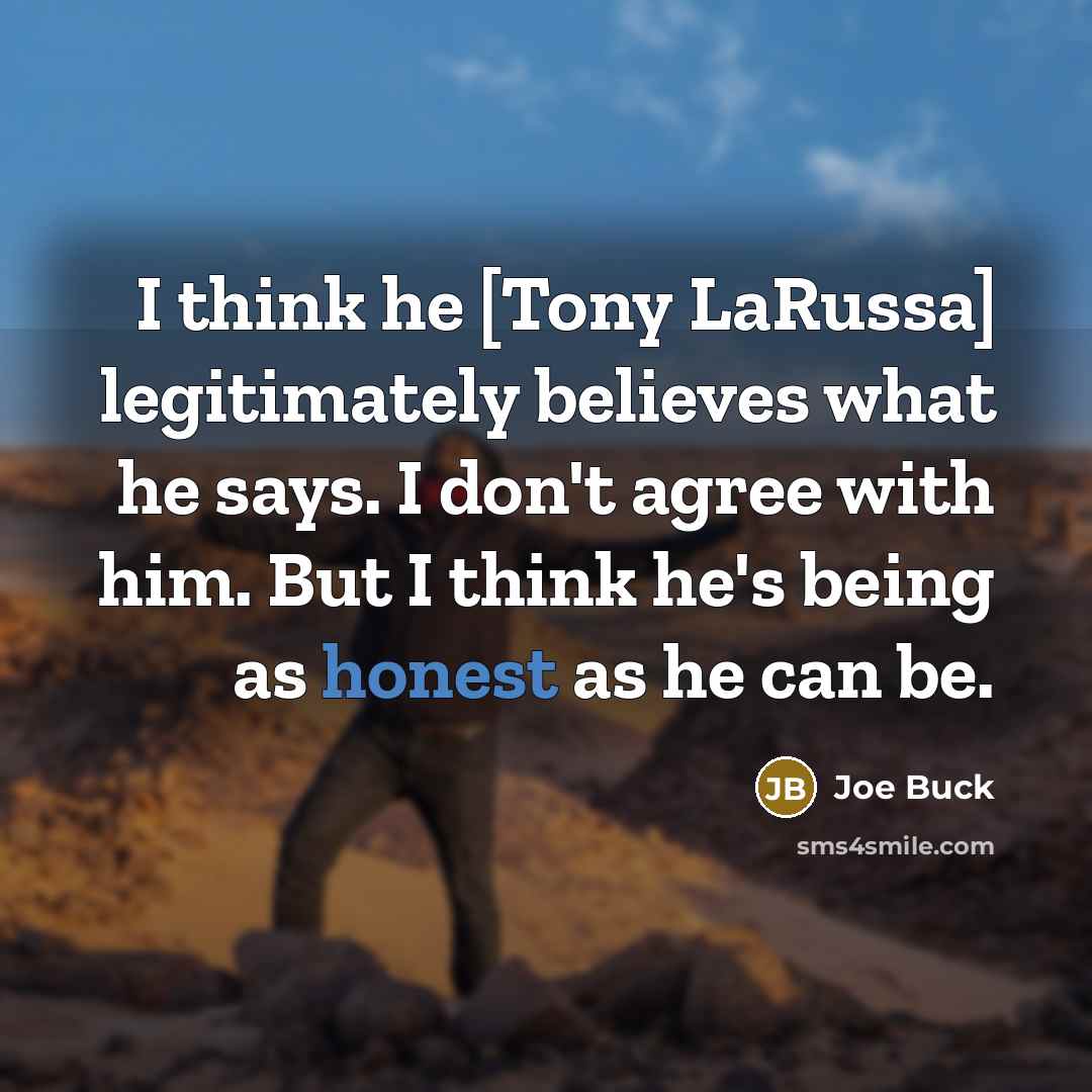 “I think he [Tony LaRussa] legitimately believes what he says.…” quote by Joe Buck