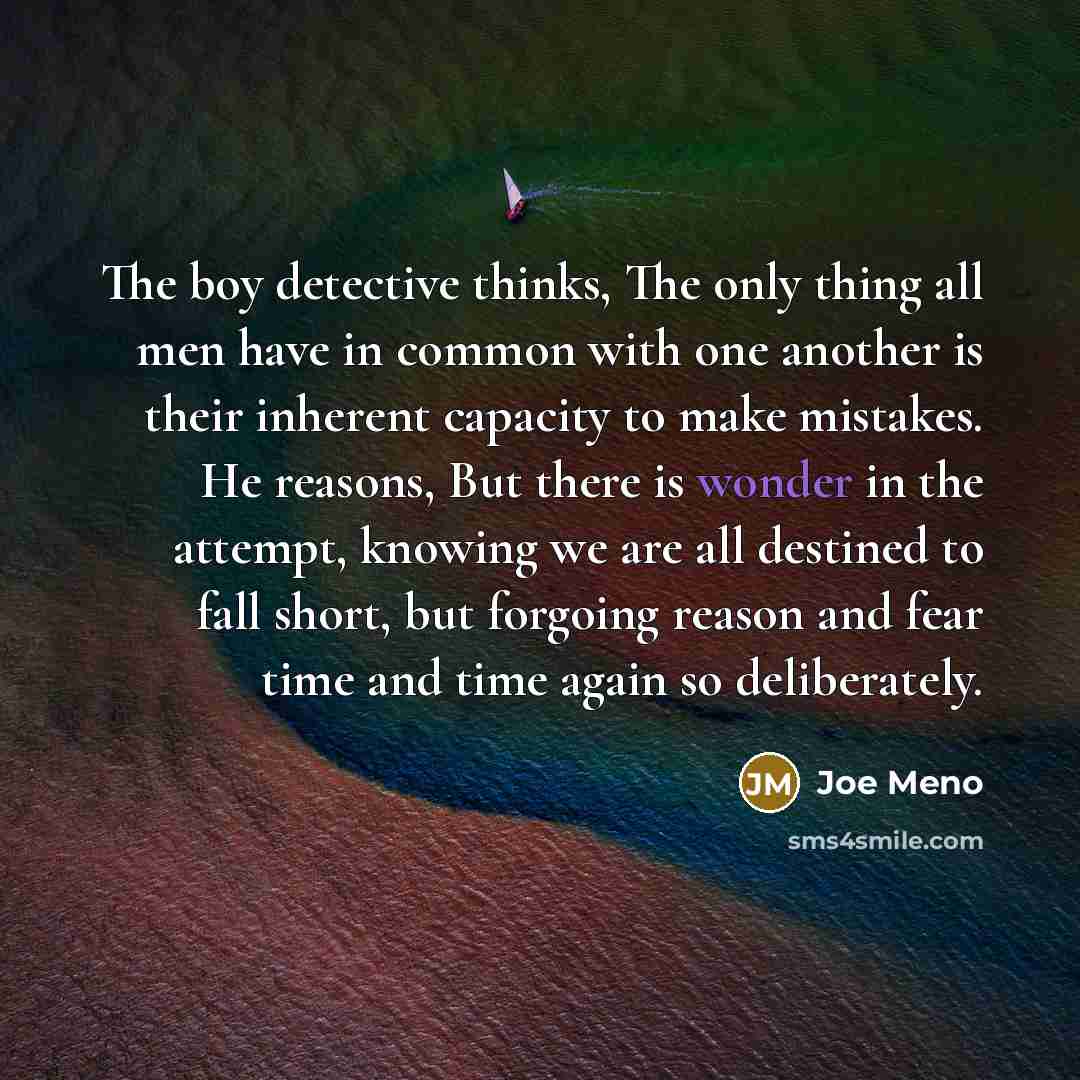 “The boy detective thinks, The only thing all men have…” quote by Joe Meno