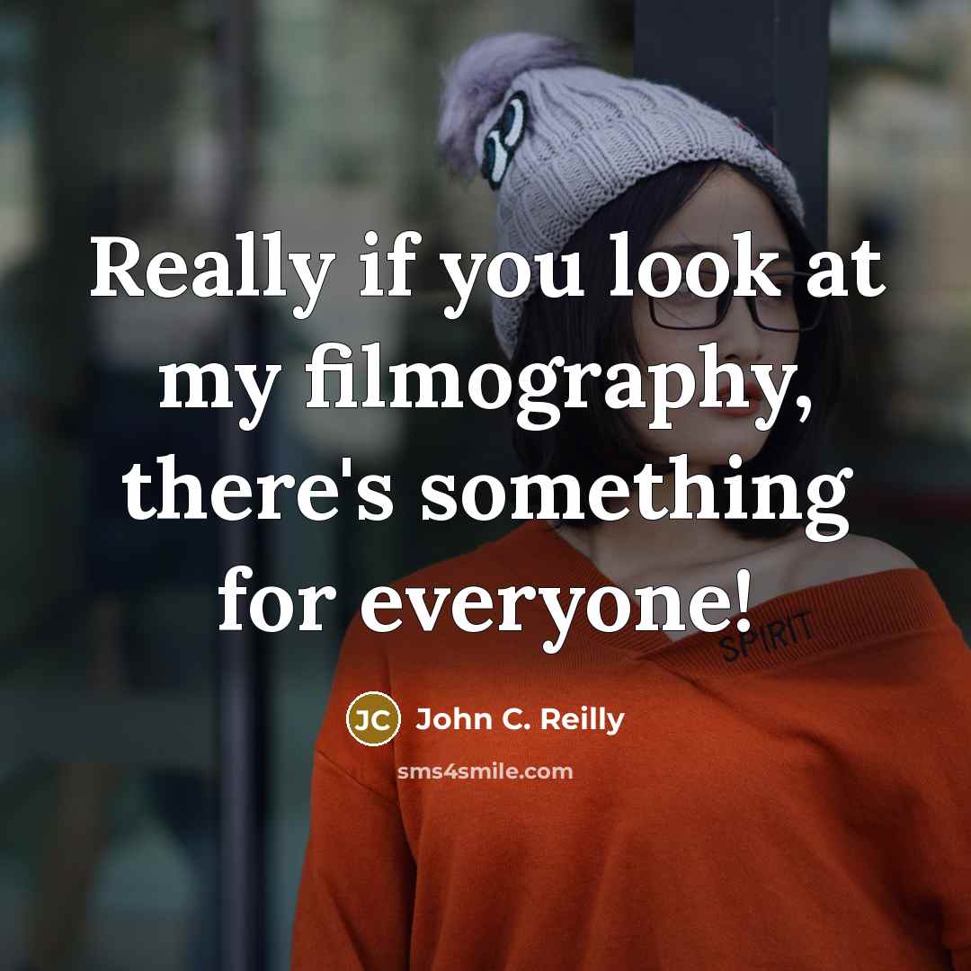“Really if you look at my filmography, there's something for…” quote by John C. Reilly