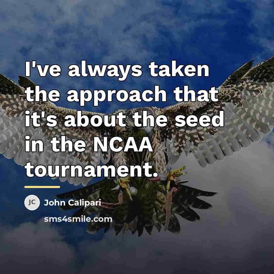 “I've always taken the approach that it's about the seed…” quote by John Calipari