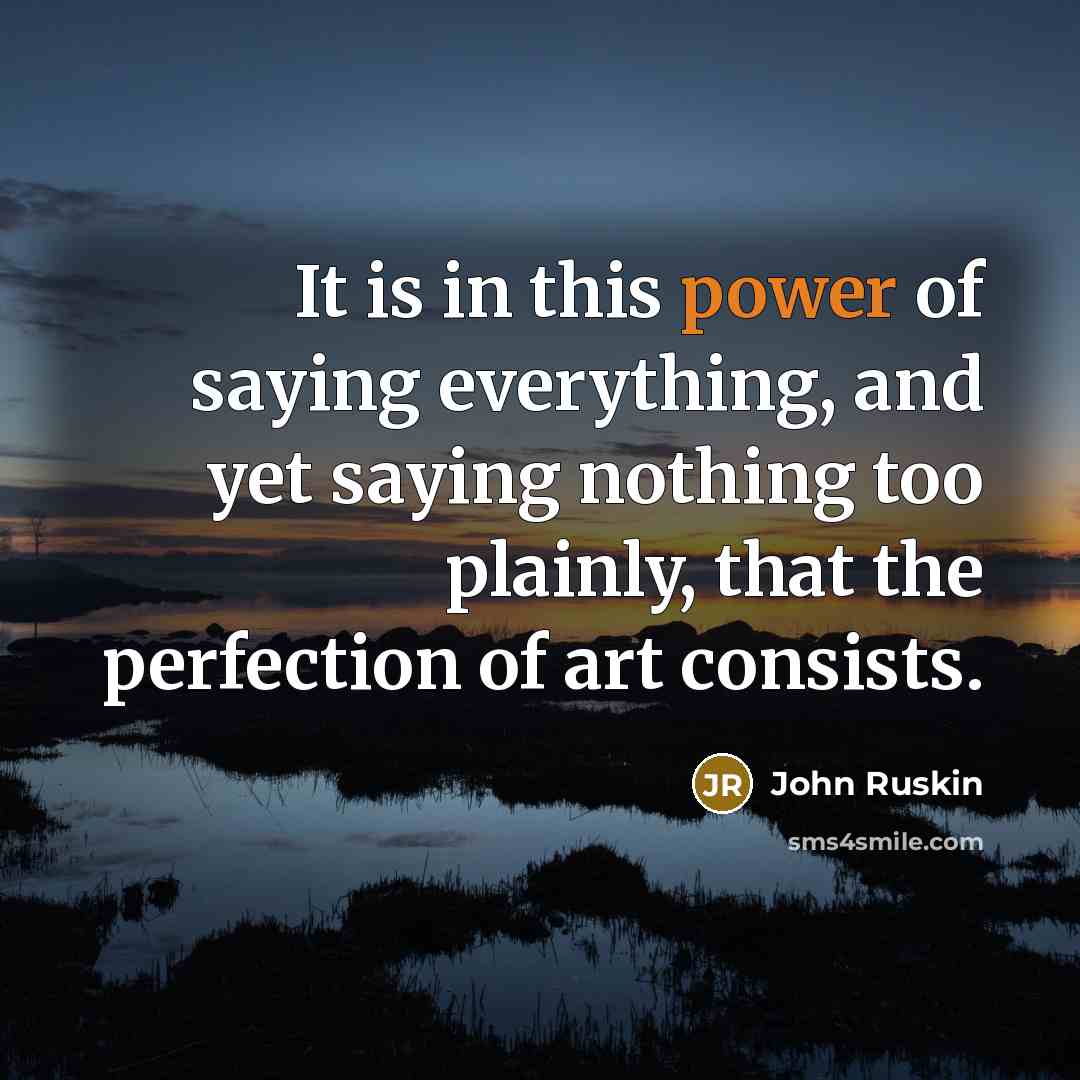 “It is in this power of saying everything, and yet…” quote by John Ruskin
