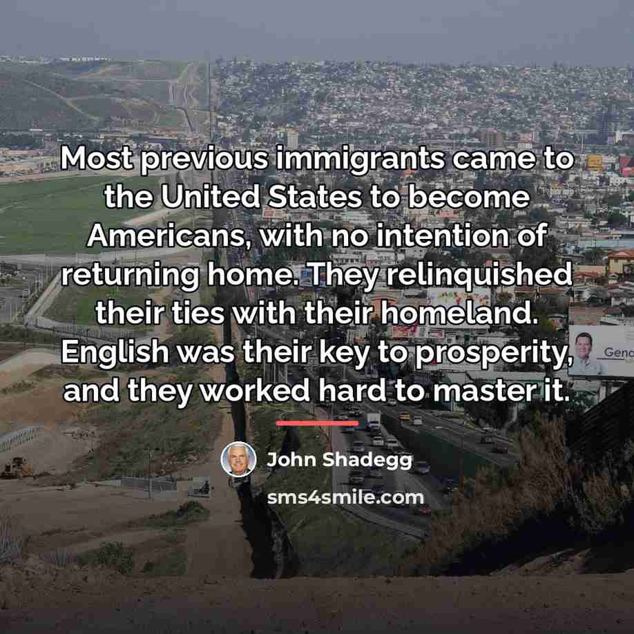 “Most previous immigrants came to the United States to become…” quote by John Shadegg