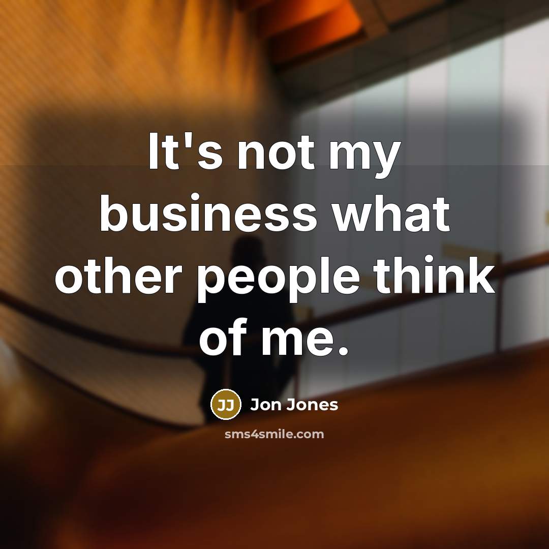 “It's not my business what other people think of me.…” quote by Jon Jones