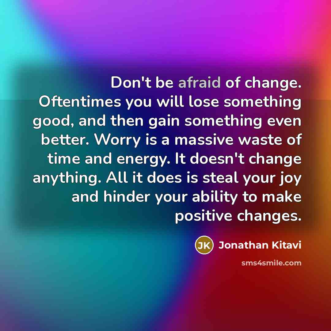 “Don't be afraid of change. Oftentimes you will lose something…” quote by Jonathan Kitavi