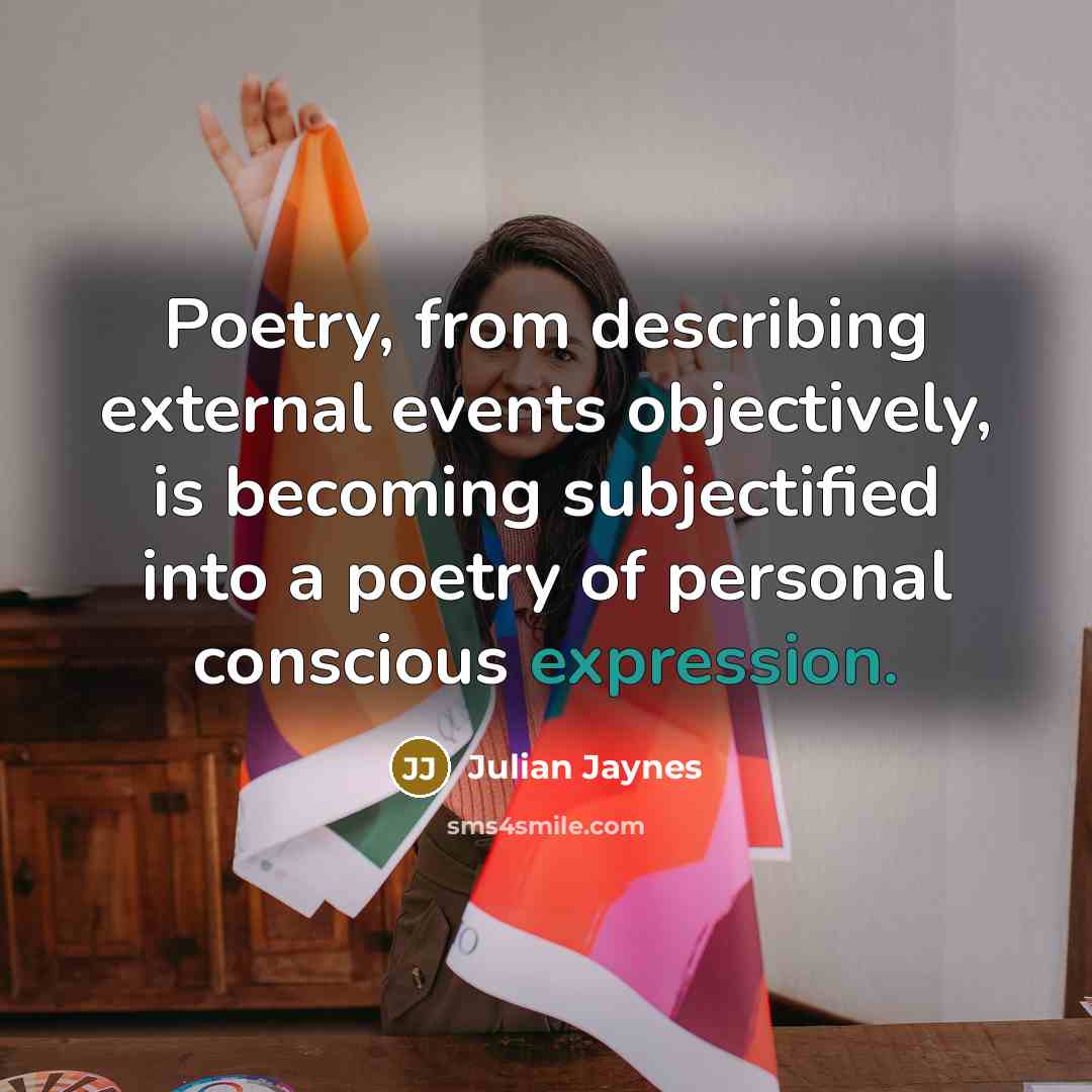 “Poetry, from describing external events objectively, is becoming subjectified into…” quote by Julian Jaynes