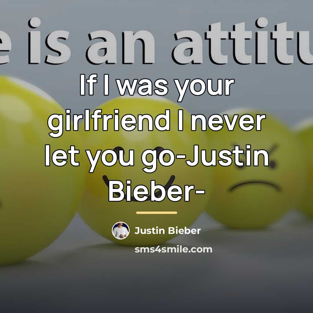 “If I was your girlfriend I never let you go-Justin…” quote by Justin Bieber