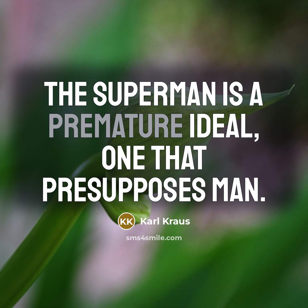 “The superman is a premature ideal, one that presupposes man.” quote by Karl Kraus