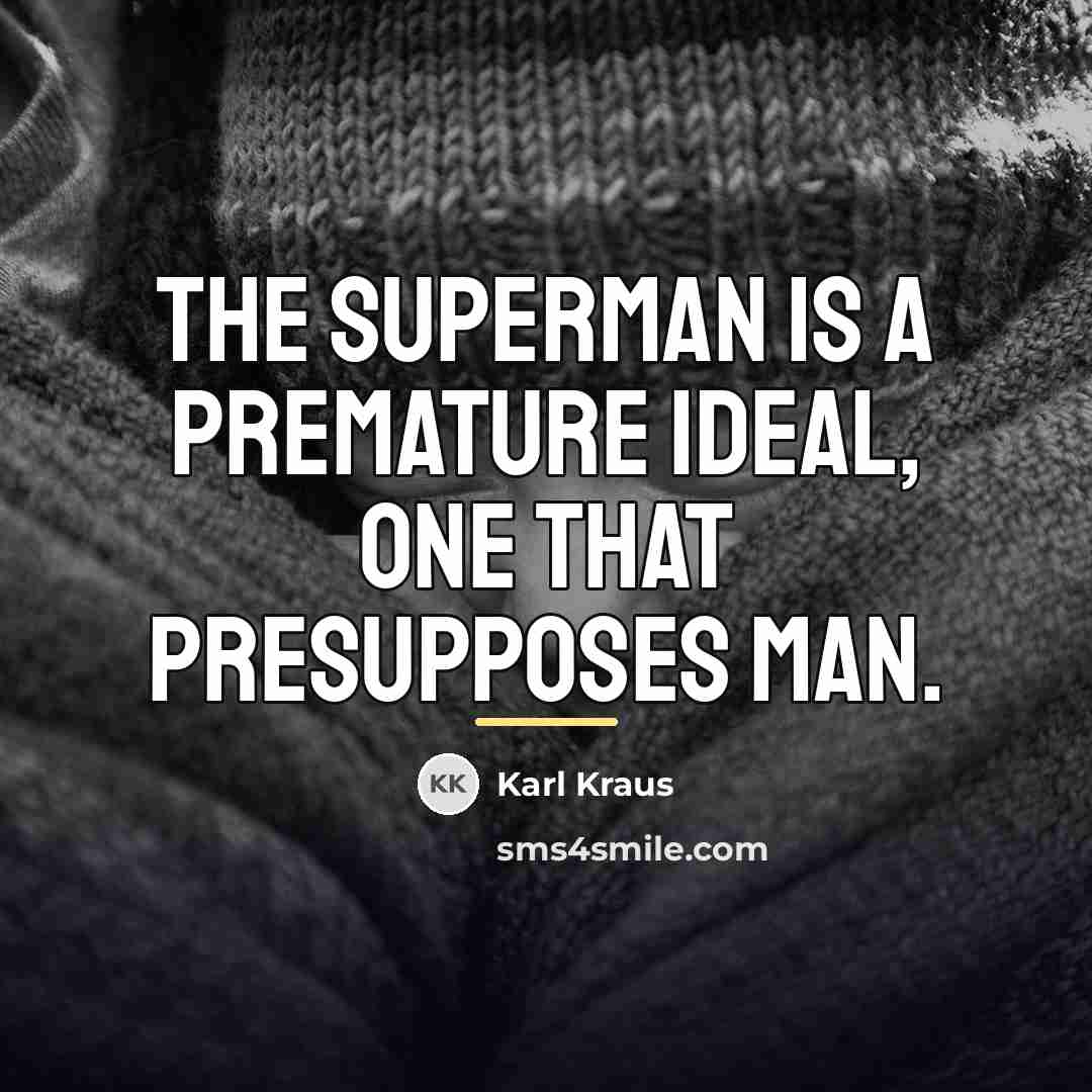 “The superman is a premature ideal, one that presupposes man.…” quote by Karl Kraus