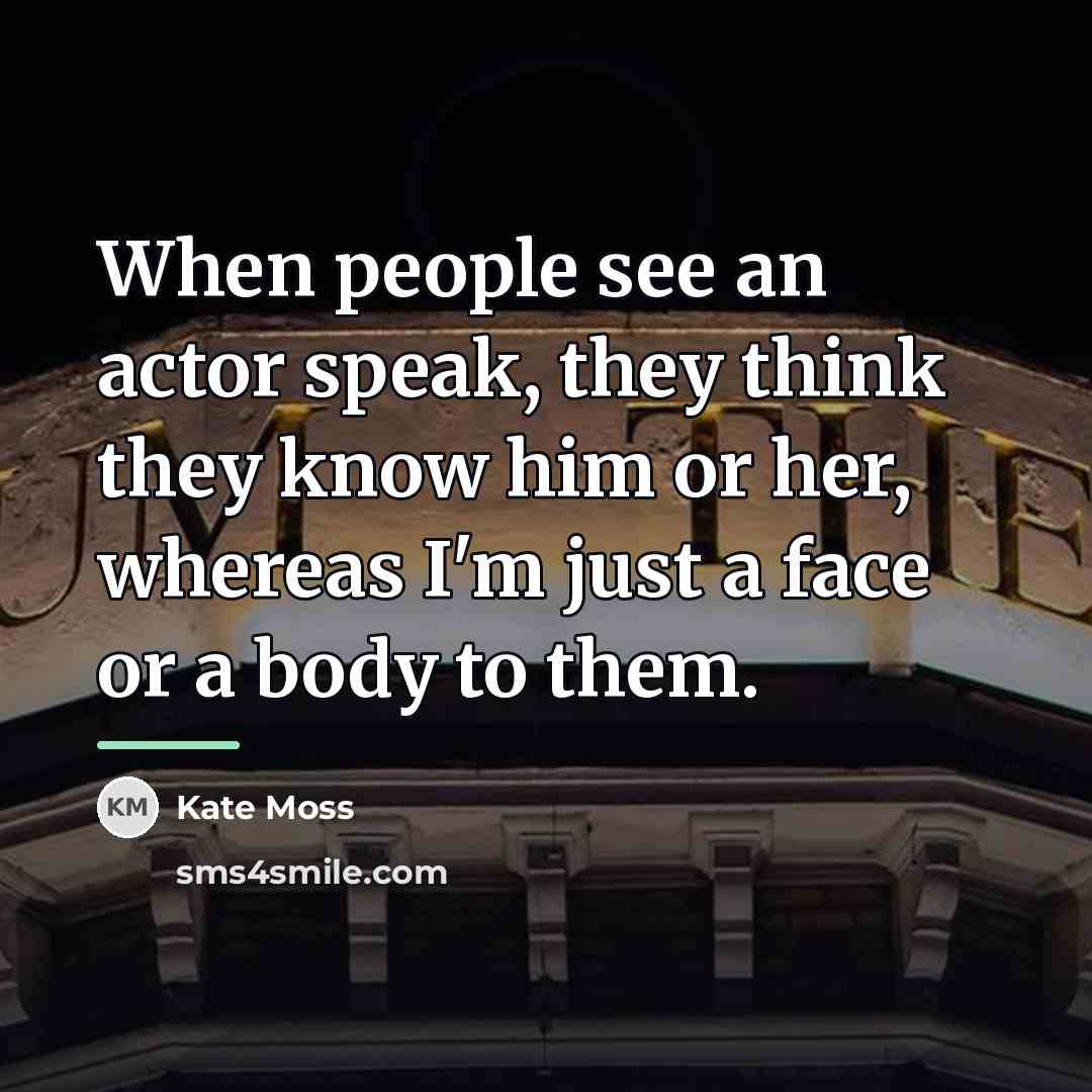 “When people see an actor speak, they think they know…” quote by Kate Moss