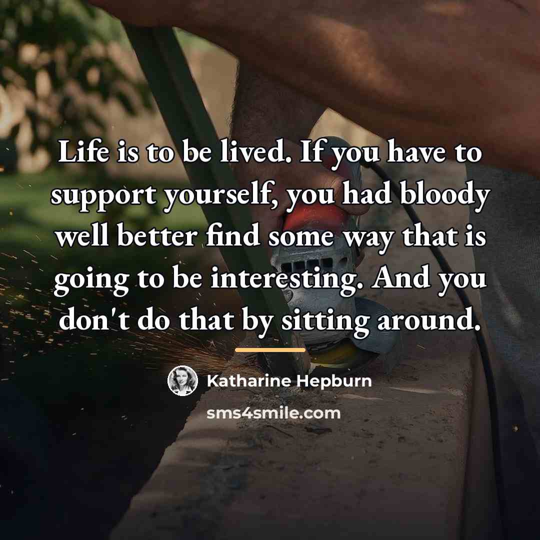 “Life is to be lived. If you have to support…” quote by Katharine Hepburn