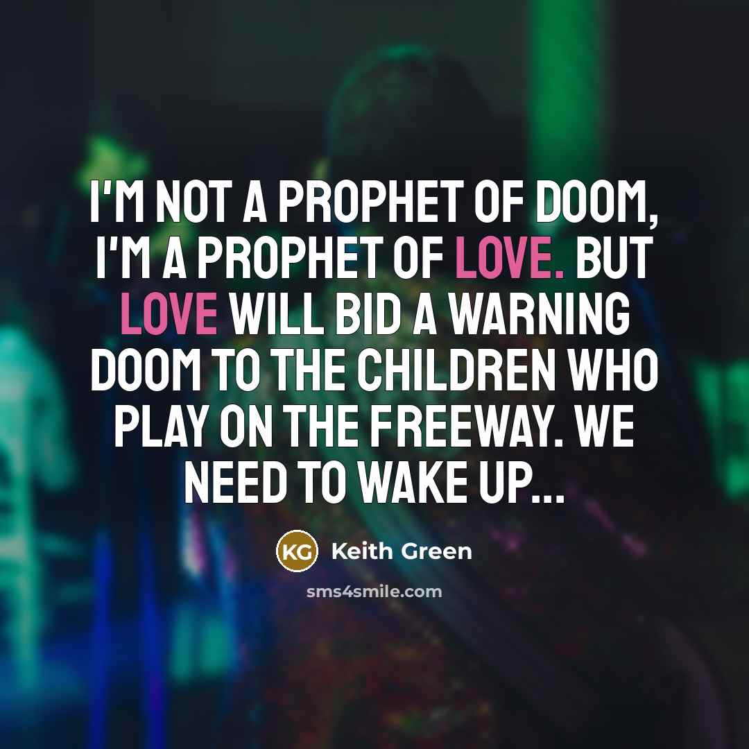 “I'm not a prophet of doom, I'm a prophet of…” quote by Keith Green