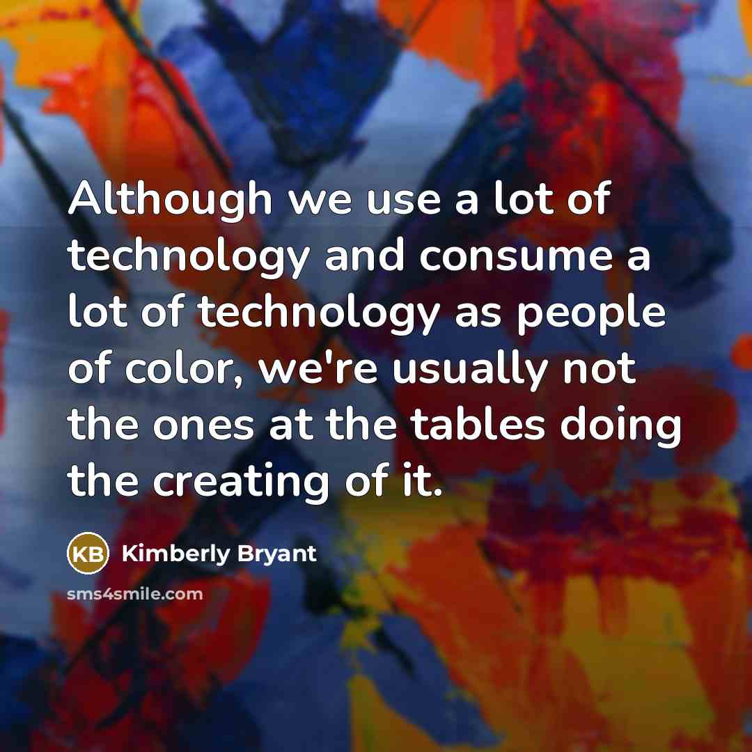 “Although we use a lot of technology and consume a…” quote by Kimberly Bryant