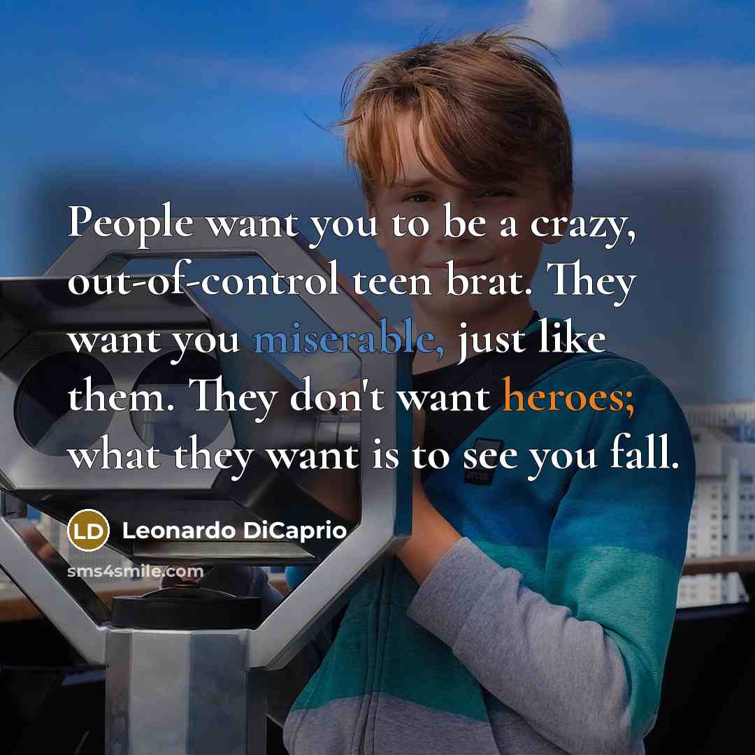 “People want you to be a crazy, out-of-control teen brat.…” quote by Leonardo DiCaprio