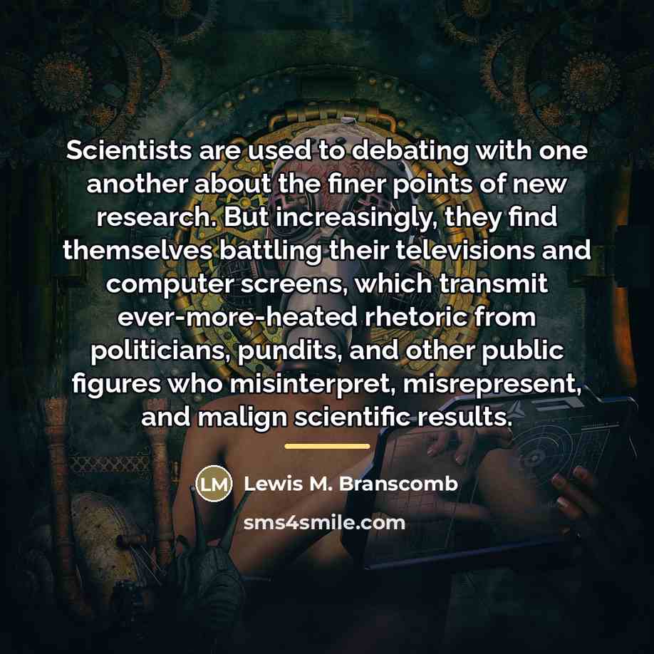 “Scientists are used to debating with one another about the…” quote by Lewis M. Branscomb
