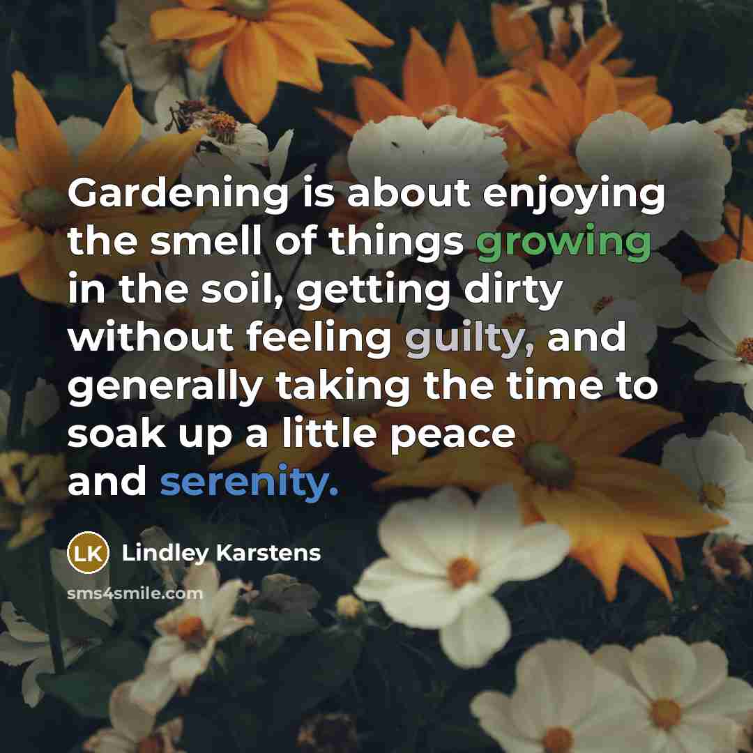 “Gardening is about enjoying the smell of things growing in…” quote by Lindley Karstens