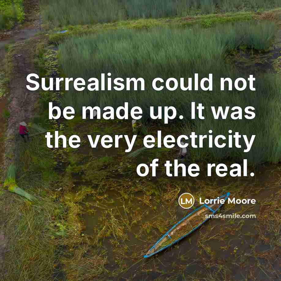 “Surrealism could not be made up. It was the very…” quote by Lorrie Moore