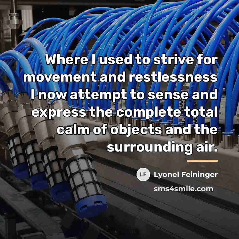 “Where I used to strive for movement and restlessness I…” quote by Lyonel Feininger