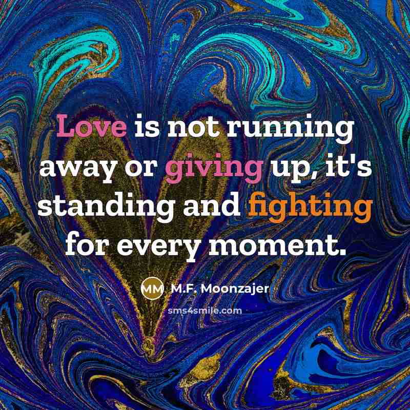 “Love is not running away or giving up, it's standing…” quote by M.F. Moonzajer