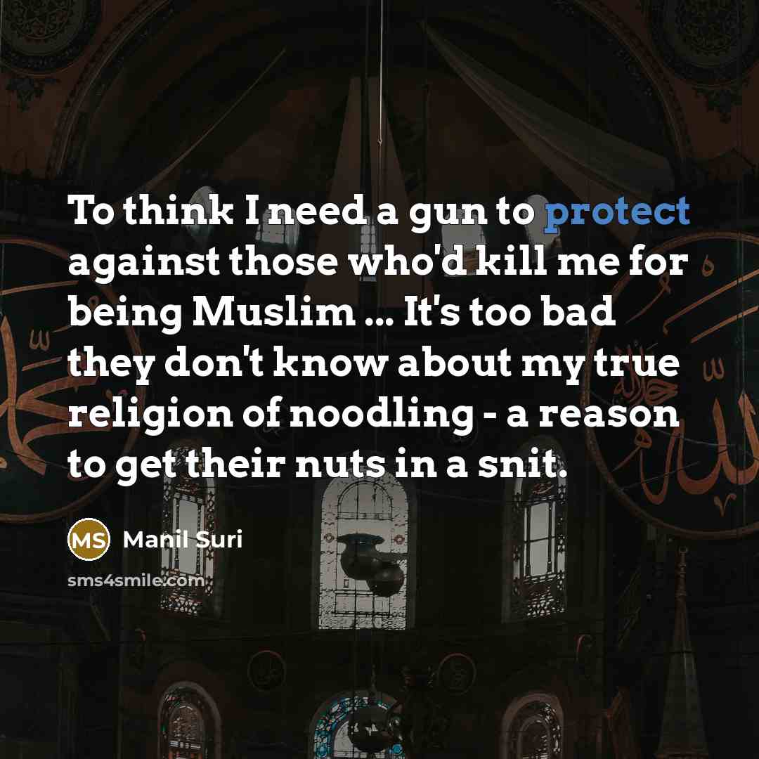 “To think I need a gun to protect against those…” quote by Manil Suri