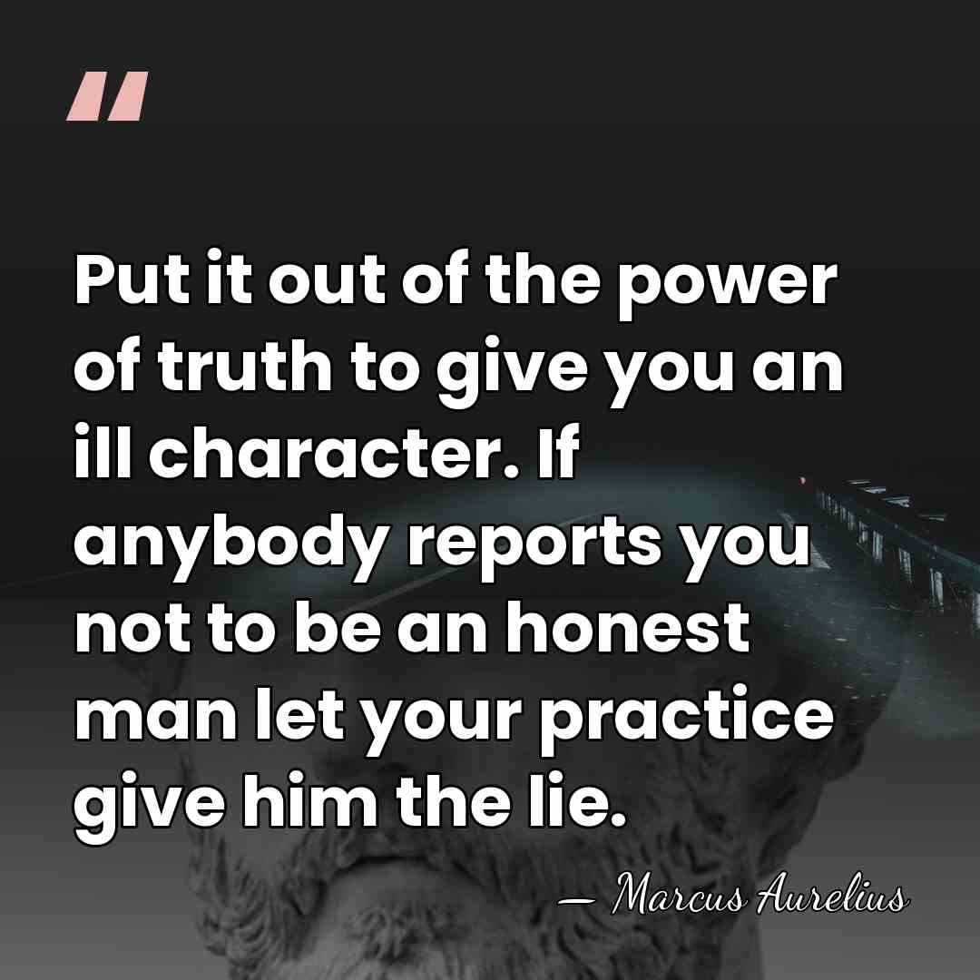 Put it out of the power of truth to give you an&hellip; - Marcus Aurelius