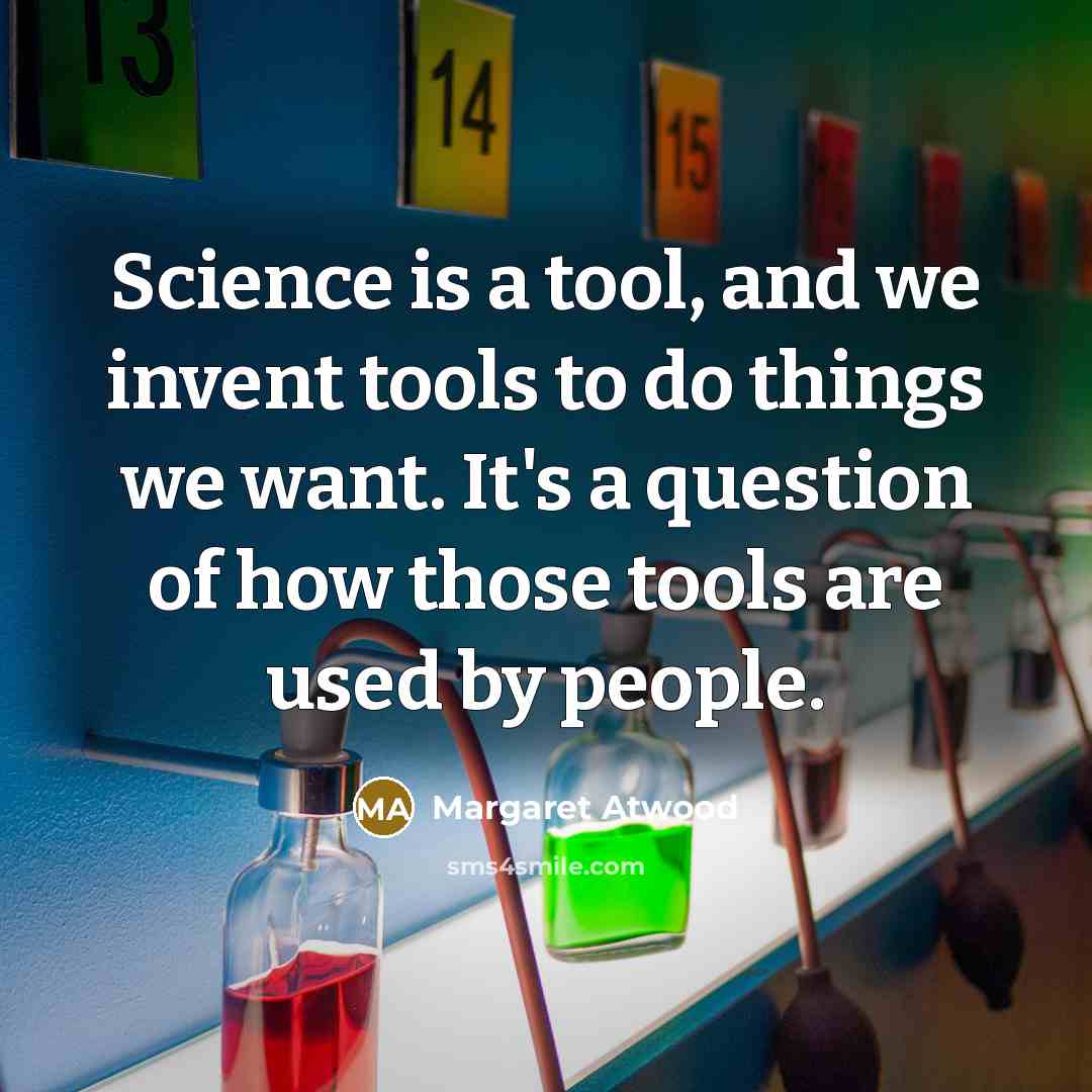 “Science is a tool, and we invent tools to do…” quote by Margaret Atwood