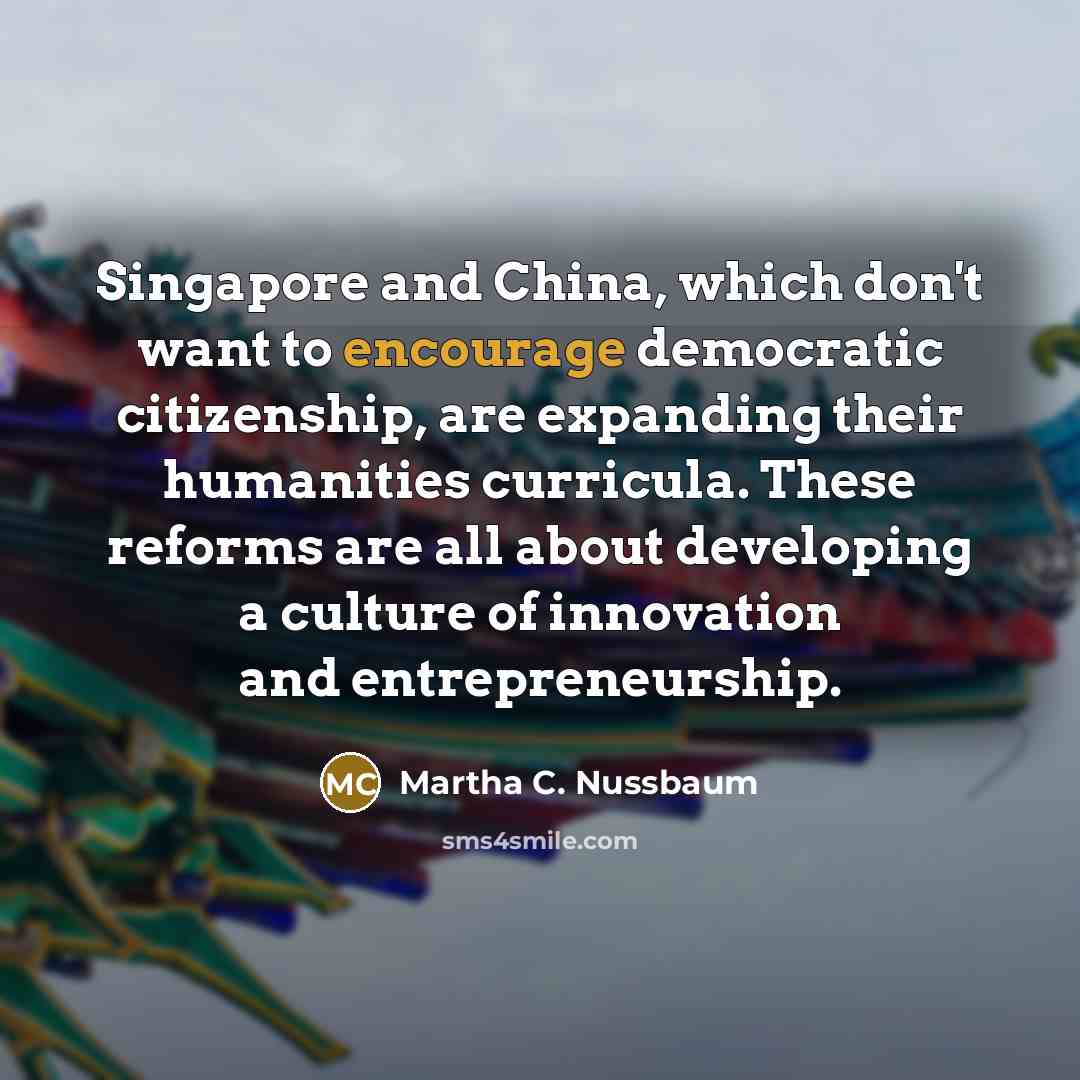 “Singapore and China, which don't want to encourage democratic citizenship,…” quote by Martha C. Nussbaum