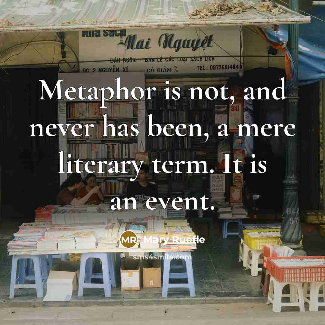 “Metaphor is not, and never has been, a mere literary…” quote by Mary Ruefle
