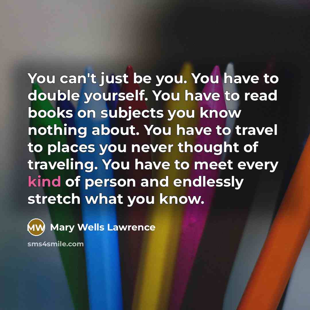 “You can't just be you. You have to double yourself.…” quote by Mary Wells Lawrence