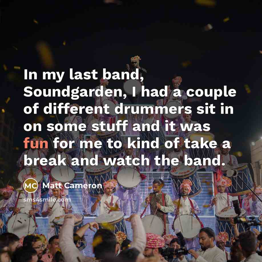“In my last band, Soundgarden, I had a couple of…” quote by Matt Cameron