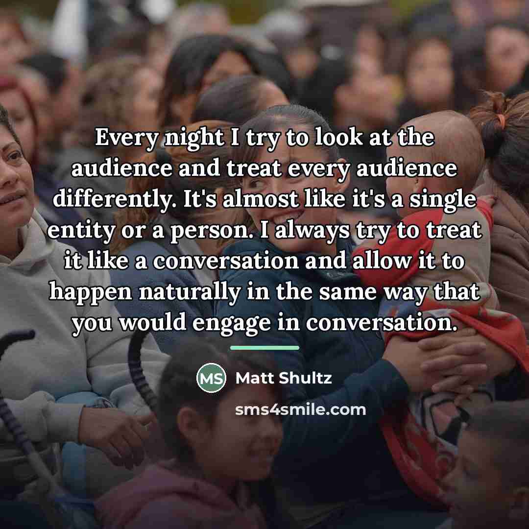 “Every night I try to look at the audience and…” quote by Matt Shultz