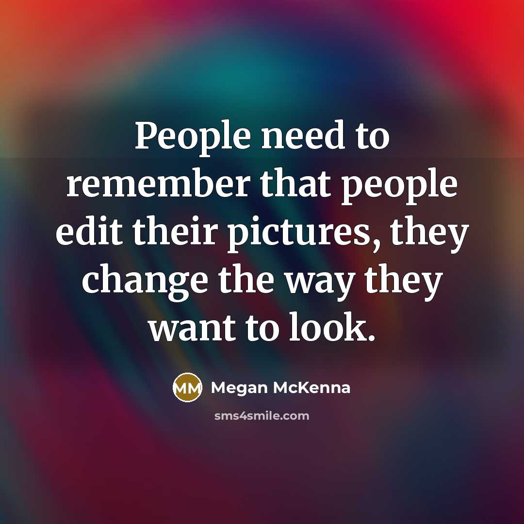“People need to remember that people edit their pictures, they…” quote by Megan McKenna