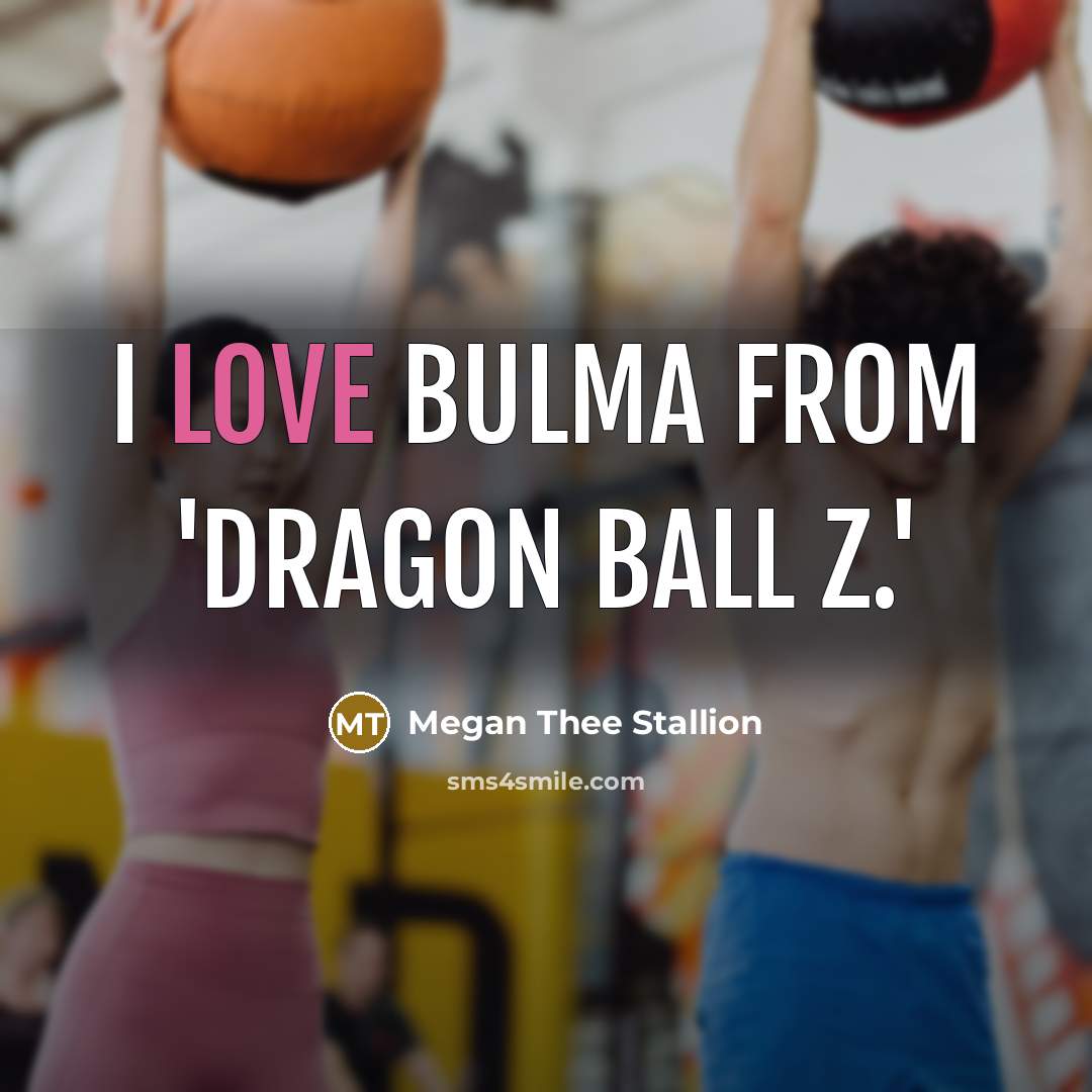 “I love Bulma from 'Dragon Ball Z.'…” quote by Megan Thee Stallion