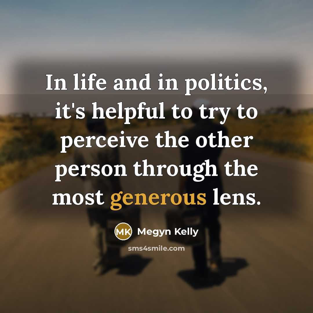 “In life and in politics, it's helpful to try to…” quote by Megyn Kelly