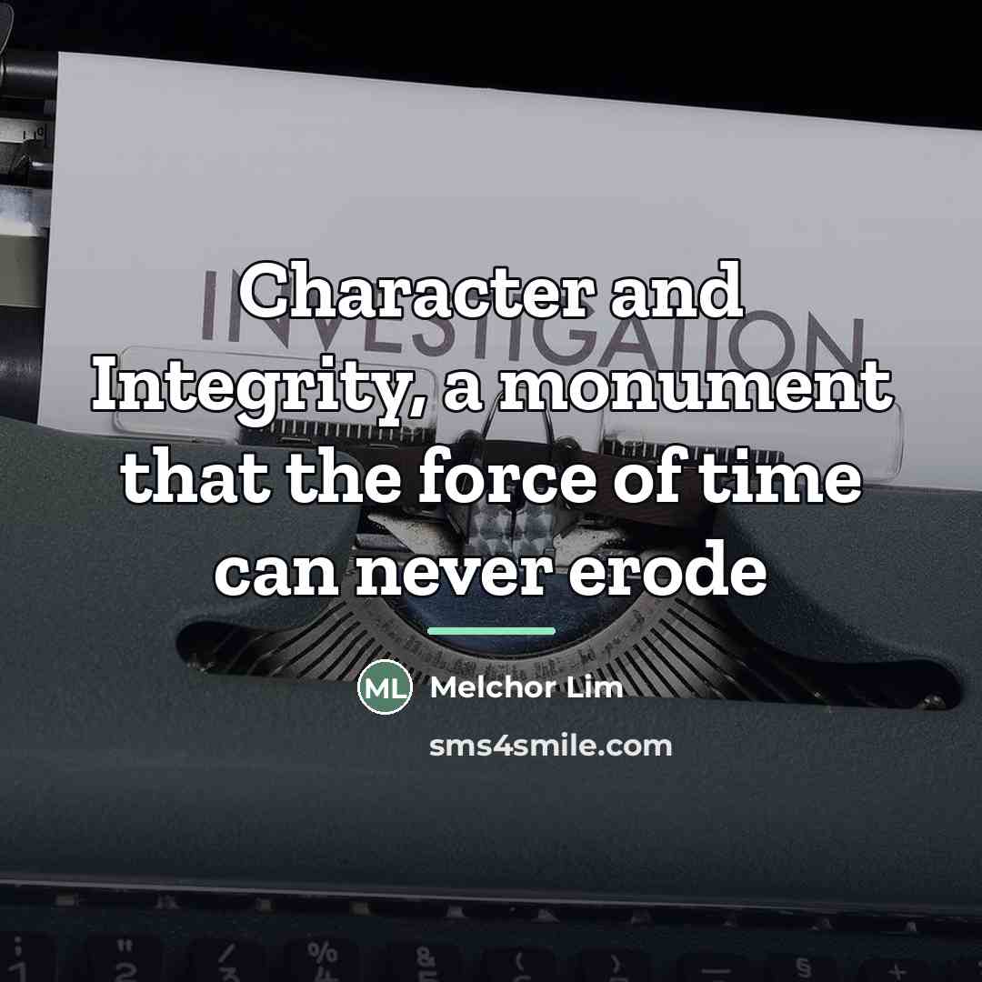 “Character and Integrity, a monument that the force of time…” quote by Melchor Lim