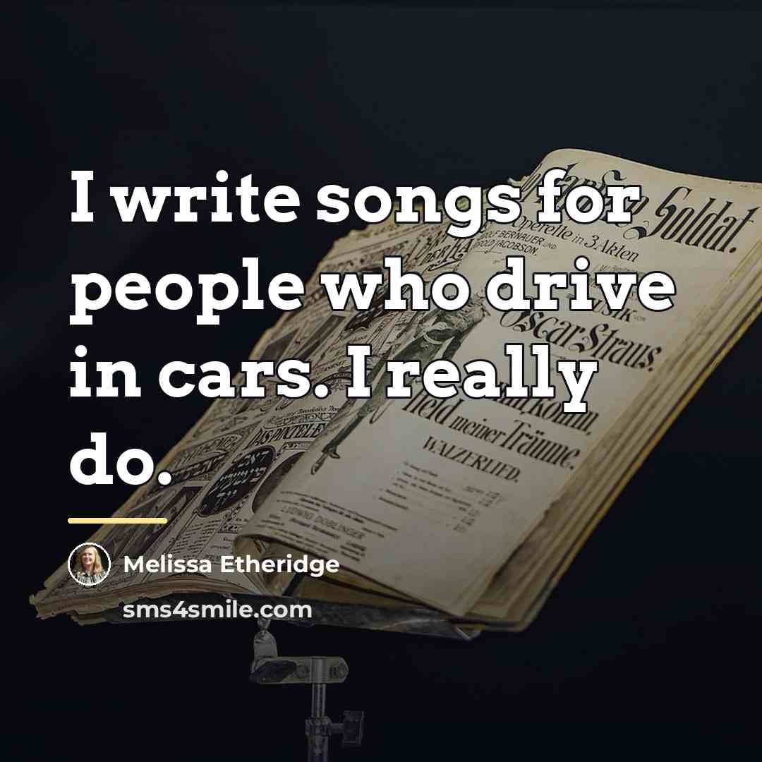 “I write songs for people who drive in cars. I…” quote by Melissa Etheridge