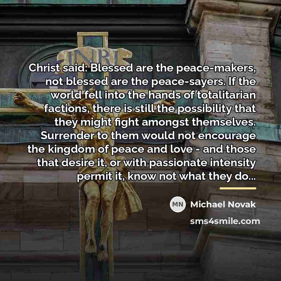 “Christ said: Blessed are the peace-makers, not blessed are the…” quote by Michael Novak