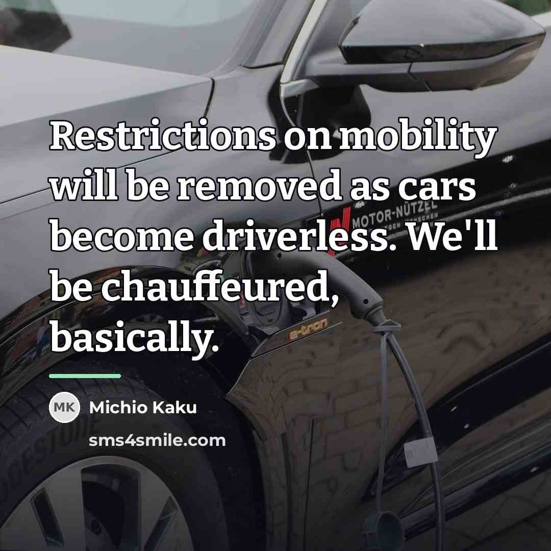 “Restrictions on mobility will be removed as cars become driverless.…” quote by Michio Kaku
