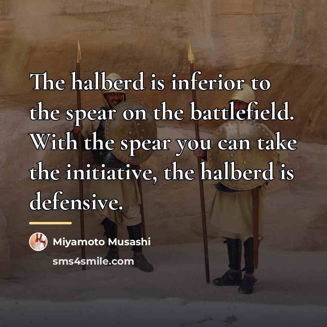 “The halberd is inferior to the spear on the battlefield.…” quote by Miyamoto Musashi