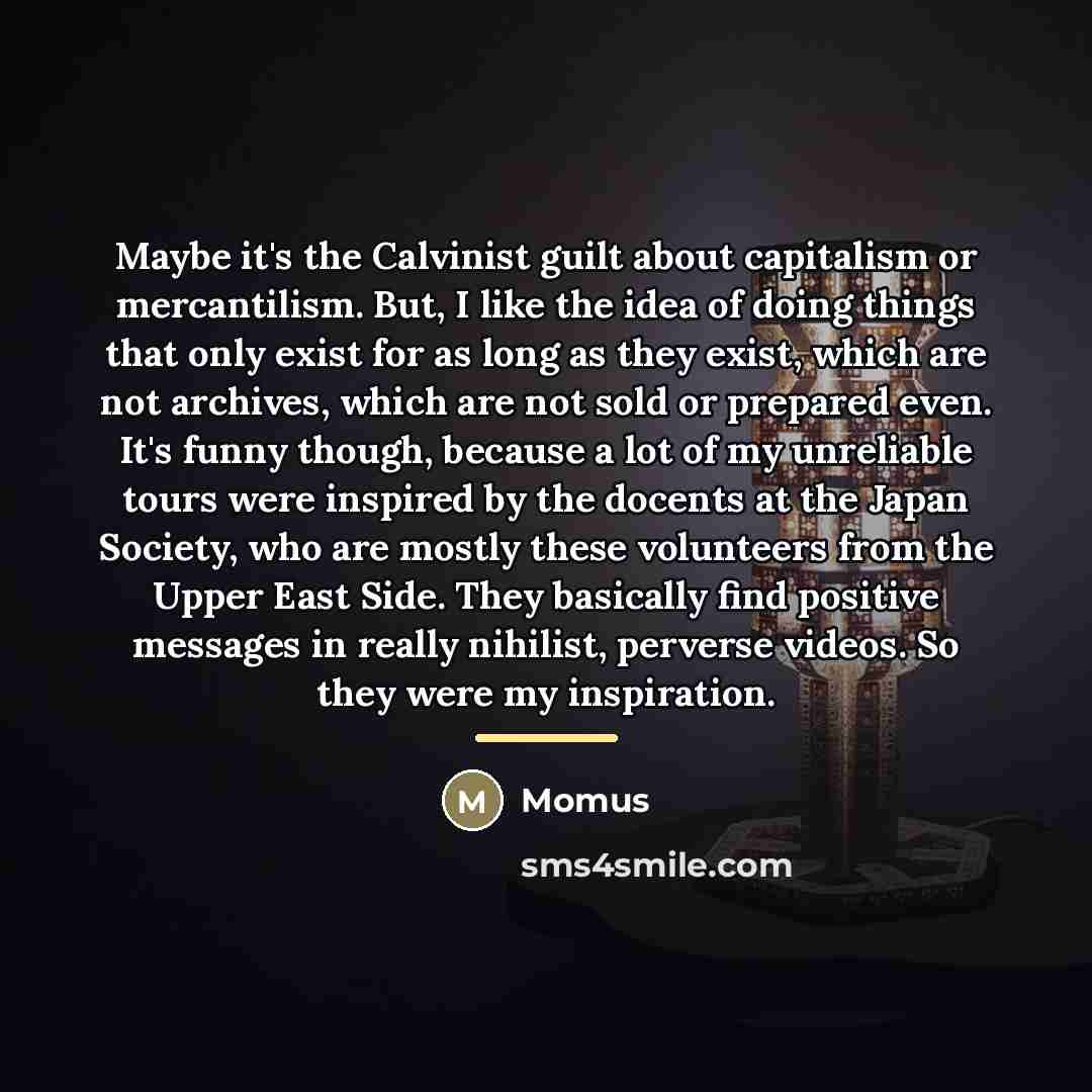 “Maybe it's the Calvinist guilt about capitalism or mercantilism. But,…” quote by Momus