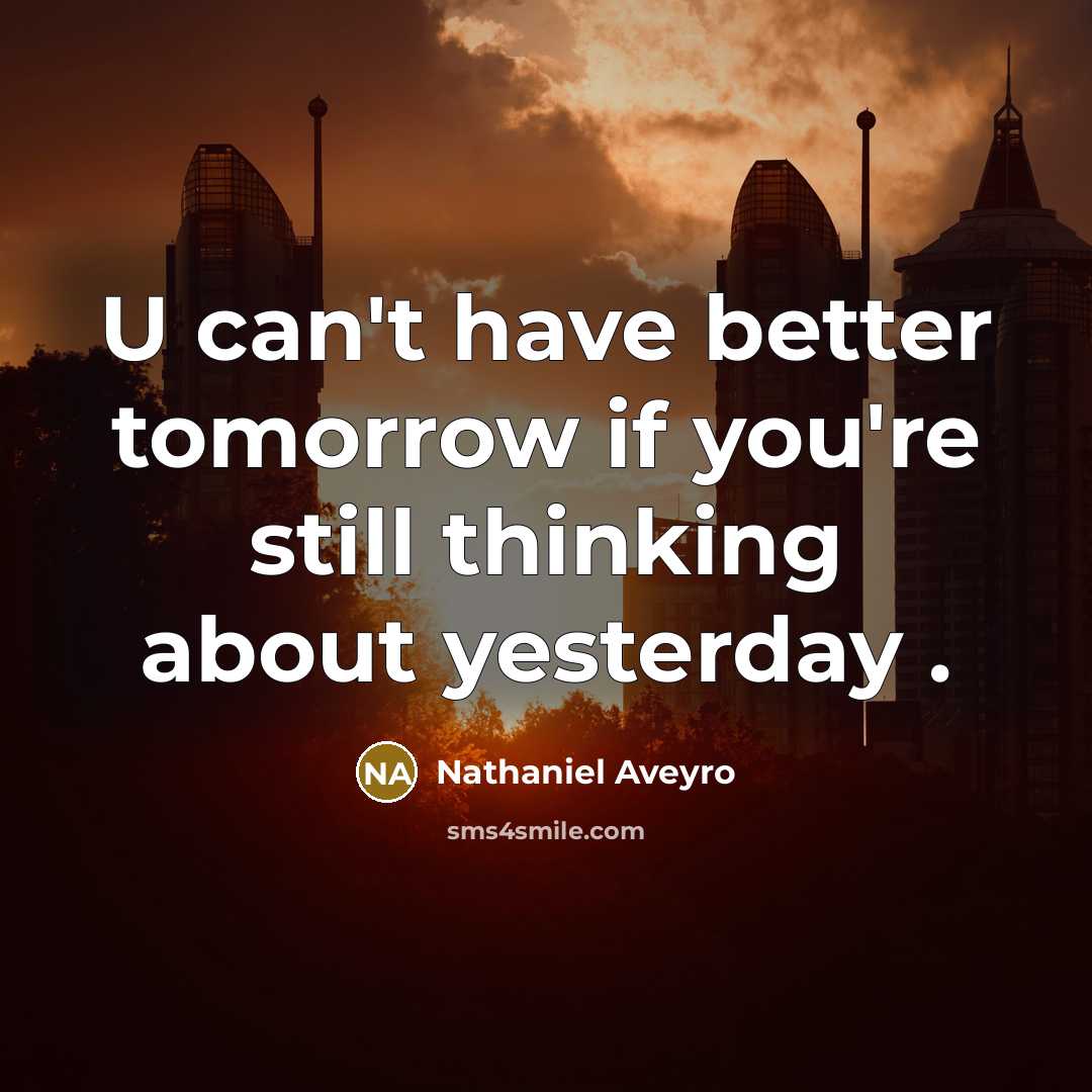 “U can't have better tomorrow if you're still thinking about…” quote by Nathaniel Aveyro